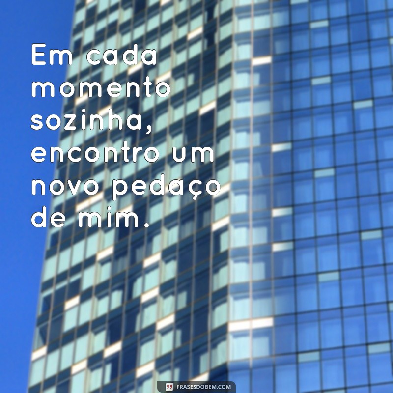 Frases Inspiradoras para Acompanhar Suas Fotos Sozinha 