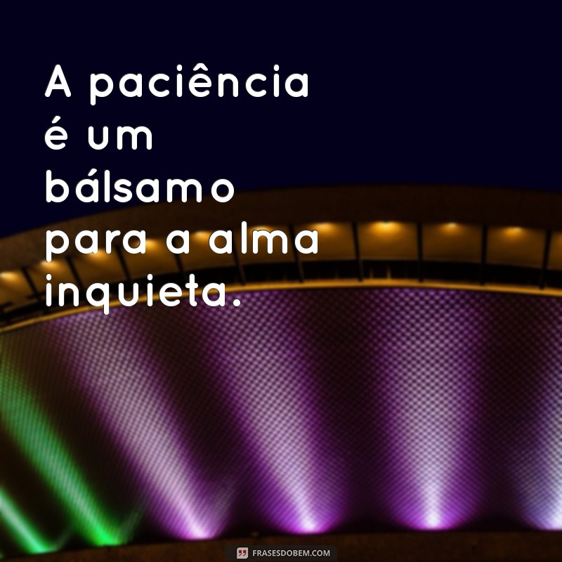 Frases Inspiradoras sobre Paciência: Cultivando a Calma e a Resiliência 