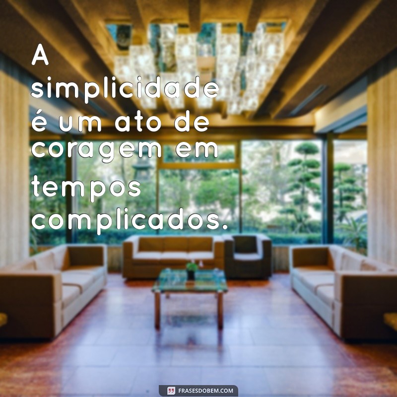 Descubra o Poder da Simplicidade: Frases Inspiradoras para o Dia a Dia 