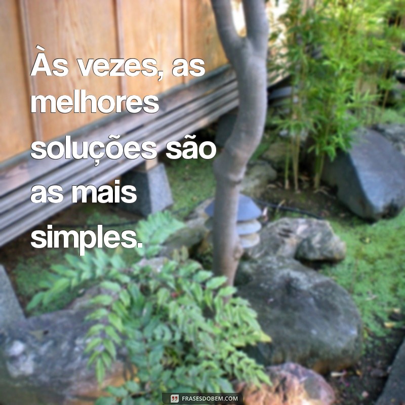 Descubra o Poder da Simplicidade: Frases Inspiradoras para o Dia a Dia 