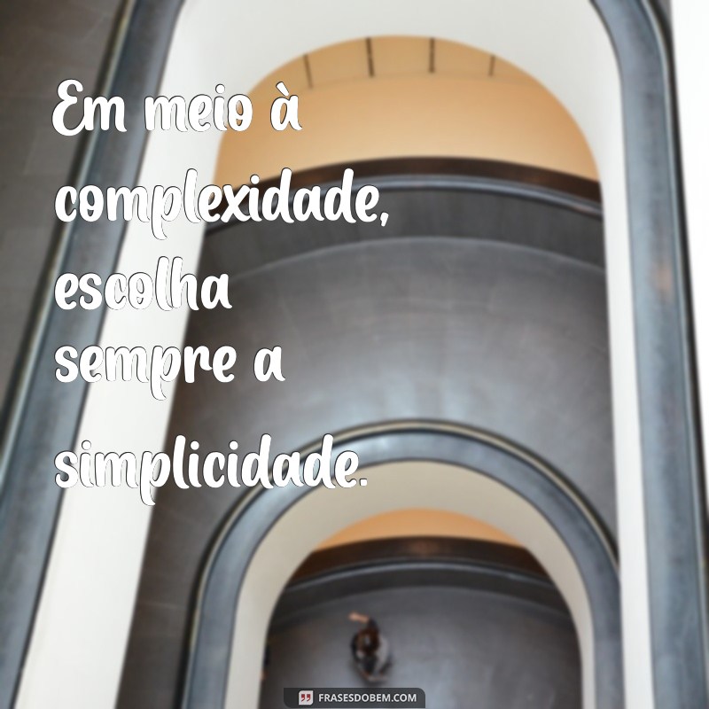 Descubra o Poder da Simplicidade: Frases Inspiradoras para o Dia a Dia 