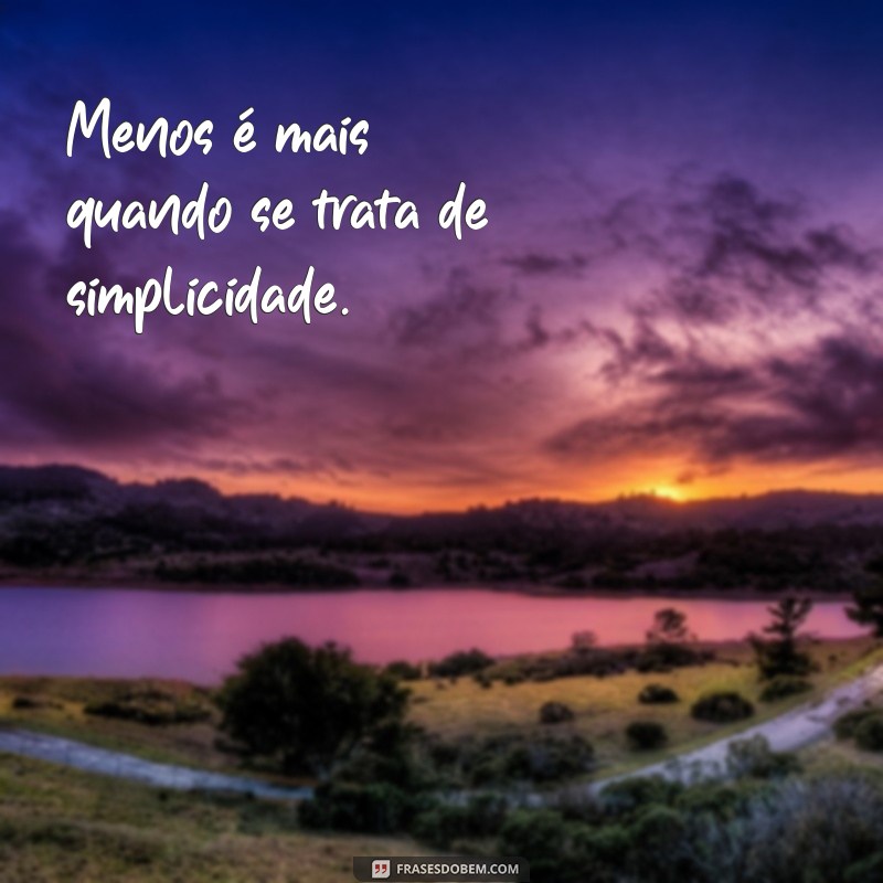 Descubra o Poder da Simplicidade: Frases Inspiradoras para o Dia a Dia 