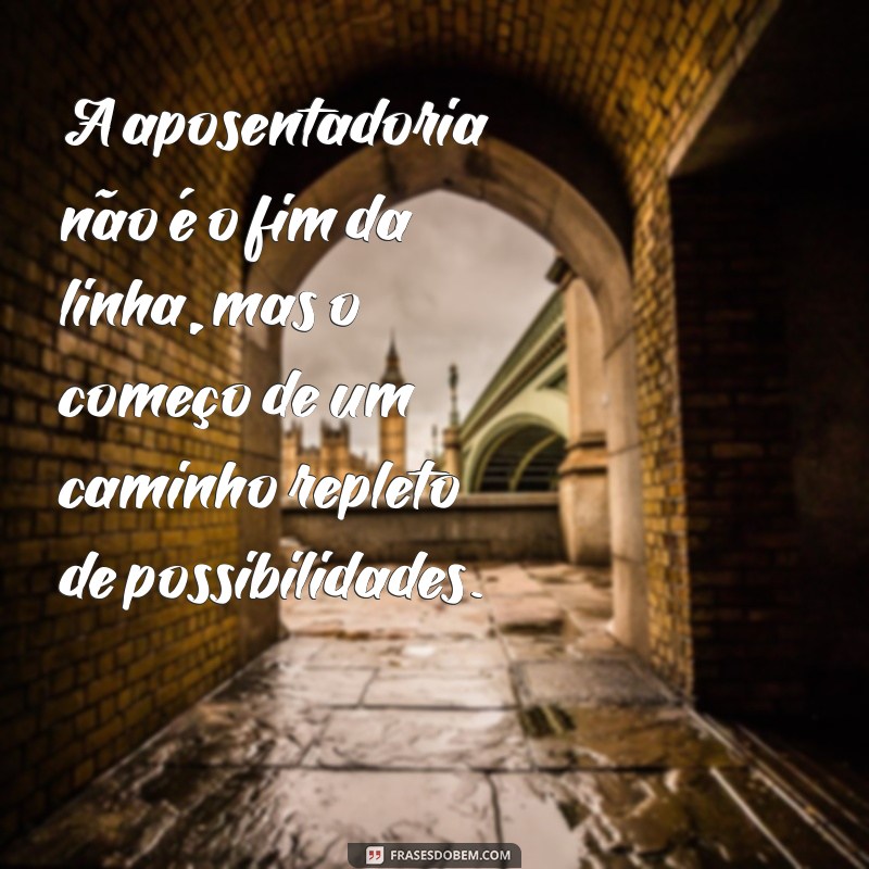 Frases Inspiradoras para Celebrar a Aposentadoria: Mensagens e Reflexões 