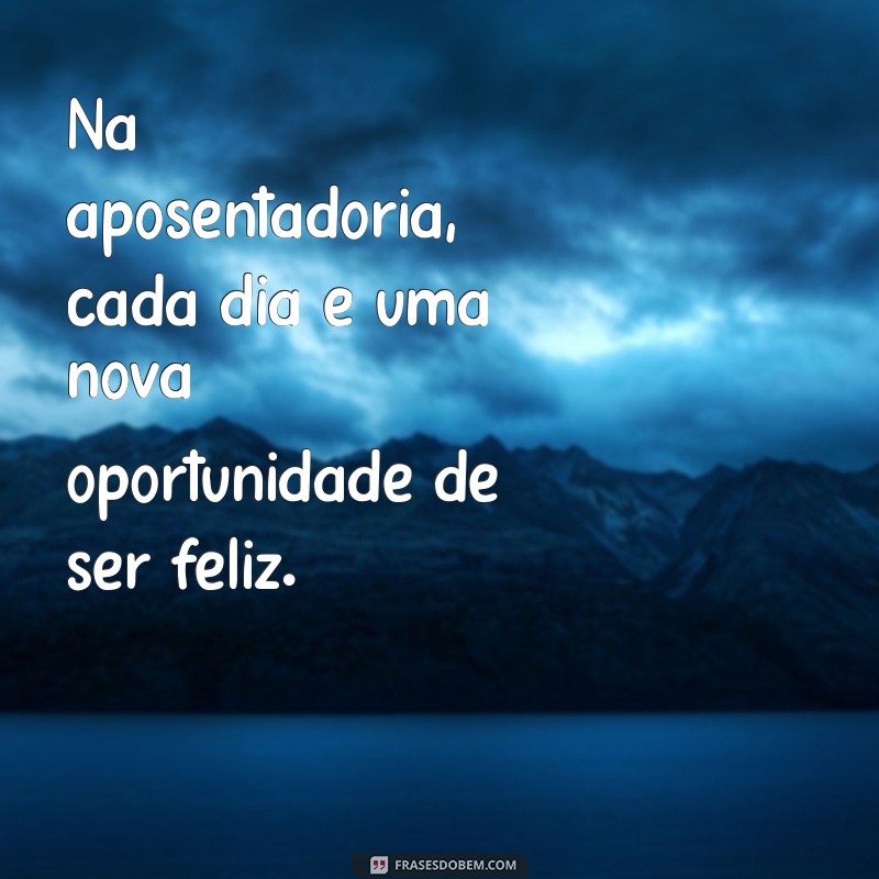 Frases Inspiradoras para Celebrar a Aposentadoria: Mensagens e Reflexões 