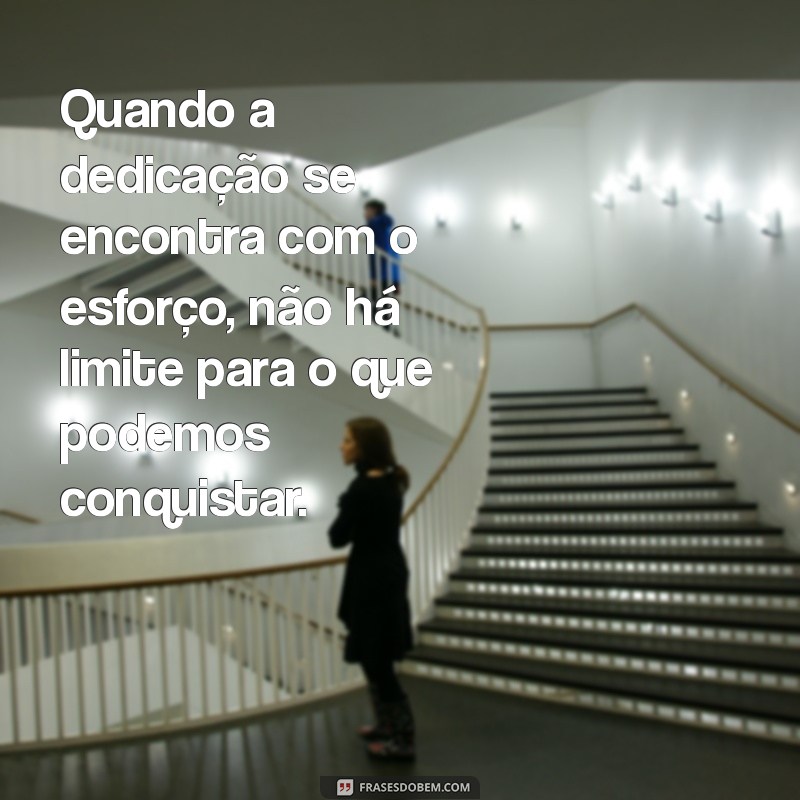 Frases Inspiradoras sobre Dedicação e Esforço para Motivar Seu Dia 