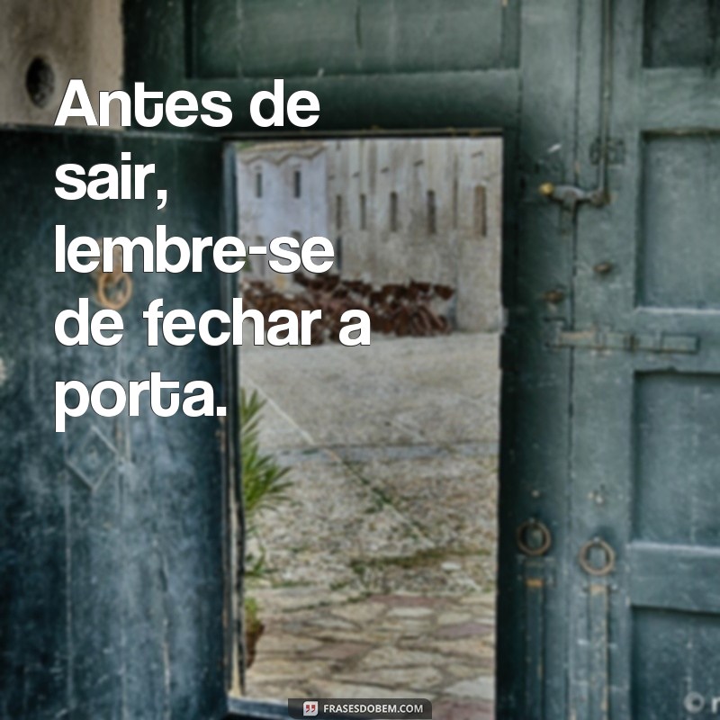 frases de preposição Antes de sair, lembre-se de fechar a porta.