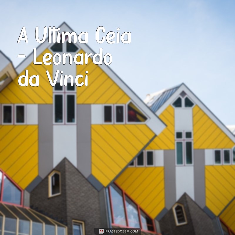 obras de artes antigas A Última Ceia - Leonardo da Vinci