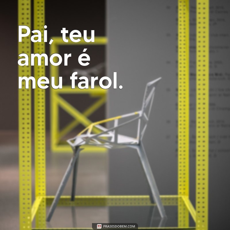 pai e filho frases curtas Pai, teu amor é meu farol.