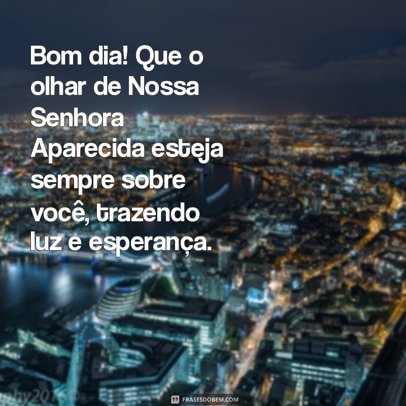 Mensagem de Bom Dia Inspiradora com Nossa Senhora Aparecida 