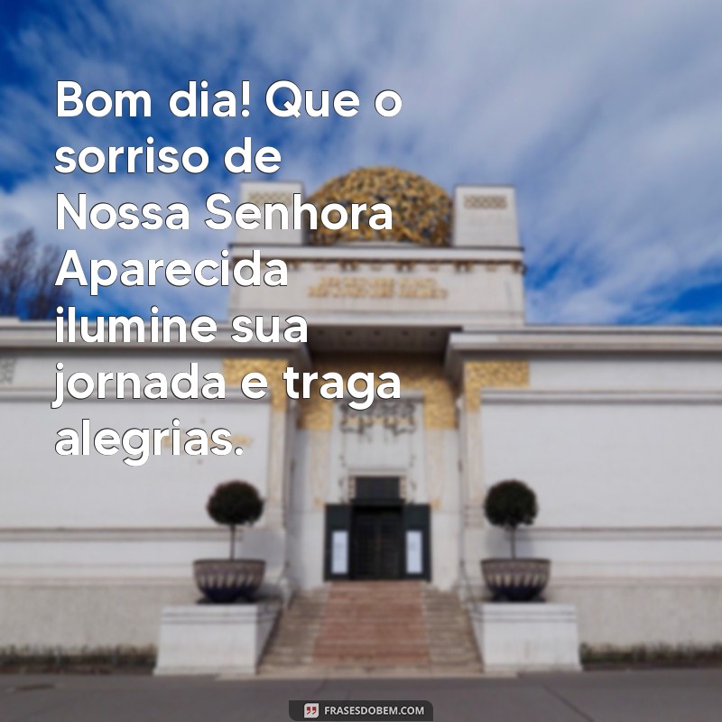 Mensagem de Bom Dia Inspiradora com Nossa Senhora Aparecida 