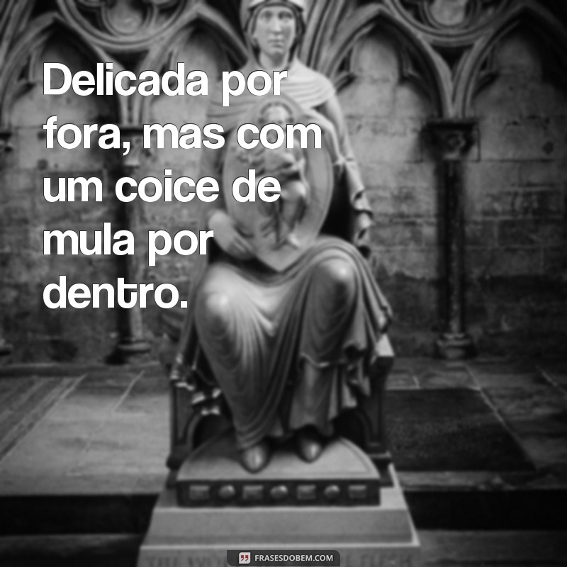 Descubra as melhores frases delicadas que são como um coice de mula 