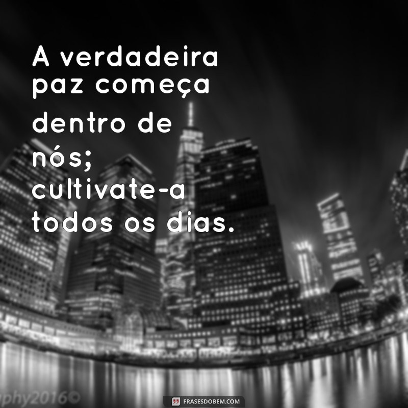 mensagem infinita A verdadeira paz começa dentro de nós; cultivate-a todos os dias.