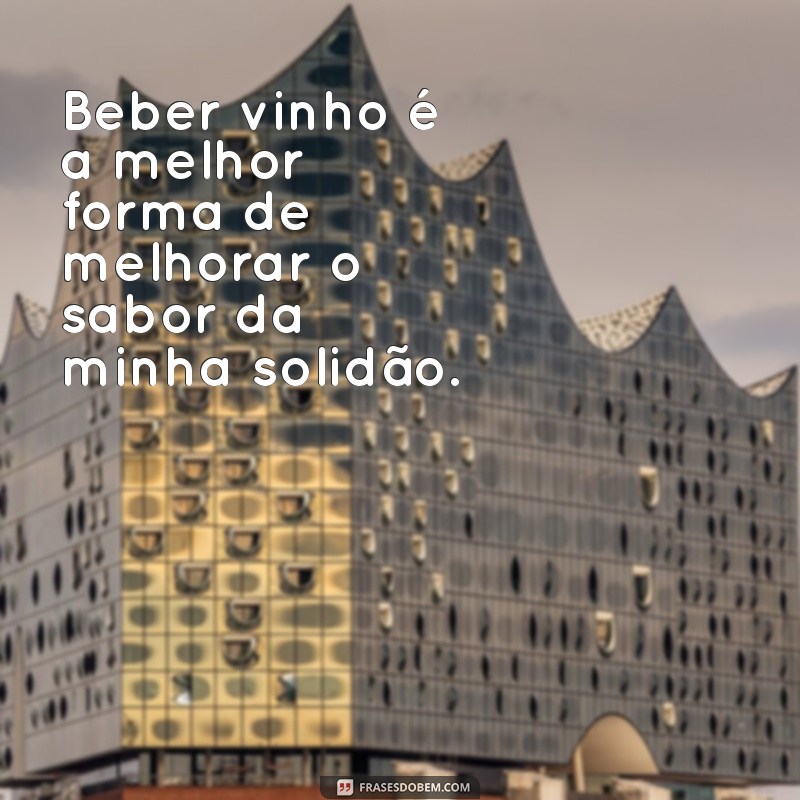 As Melhores Frases Engraçadas Sobre Beber Vinho para Alegrar Seu Brinde 