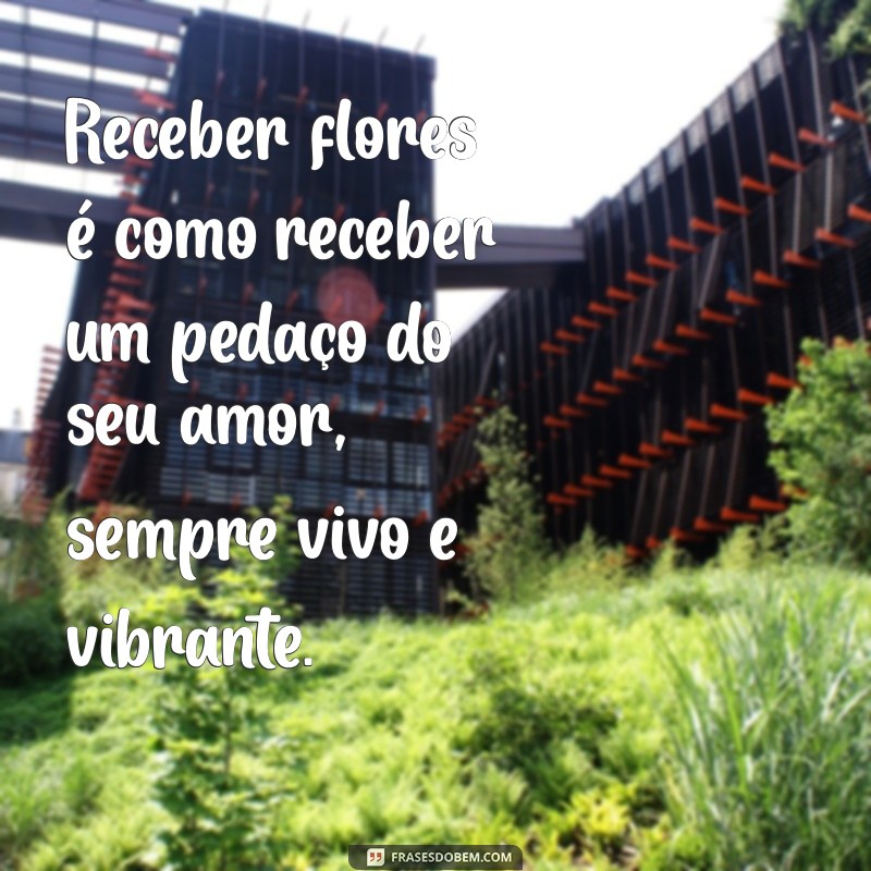 Frases Inspiradoras sobre Receber Flores do Namorado: Encante-se com o Amor! 