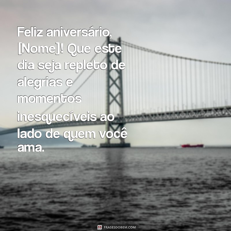 mensagem de aniversário personalizada com nome grátis Feliz aniversário, [Nome]! Que este dia seja repleto de alegrias e momentos inesquecíveis ao lado de quem você ama.