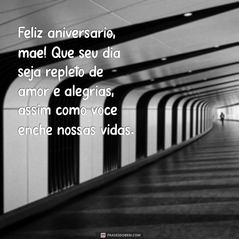 mensagem de feliz aniversário mãe Feliz aniversário, mãe! Que seu dia seja repleto de amor e alegrias, assim como você enche nossas vidas.