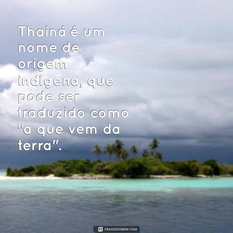 significado do nome thainá Thainá é um nome de origem indígena, que pode ser traduzido como 