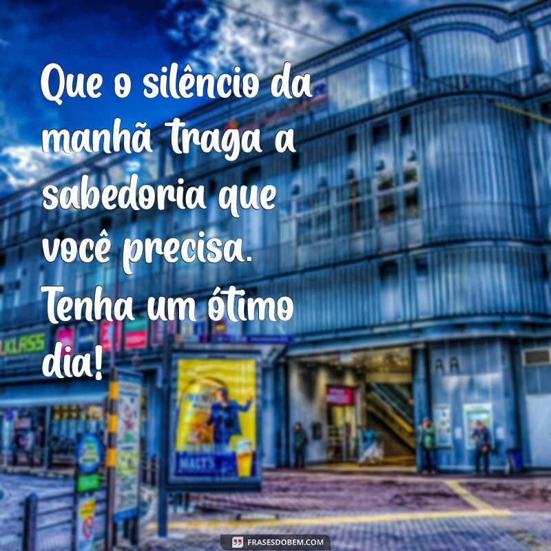 Bom Dia: Mensagens Inspiradoras para Começar o Dia com Paz e Alegria 