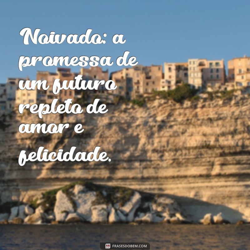 Frases Inspiradoras para Celebrar o Seu Noivado: Declare Seu Amor 