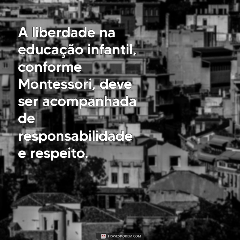 Frases Inspiradoras de Maria Montessori sobre Educação Infantil 