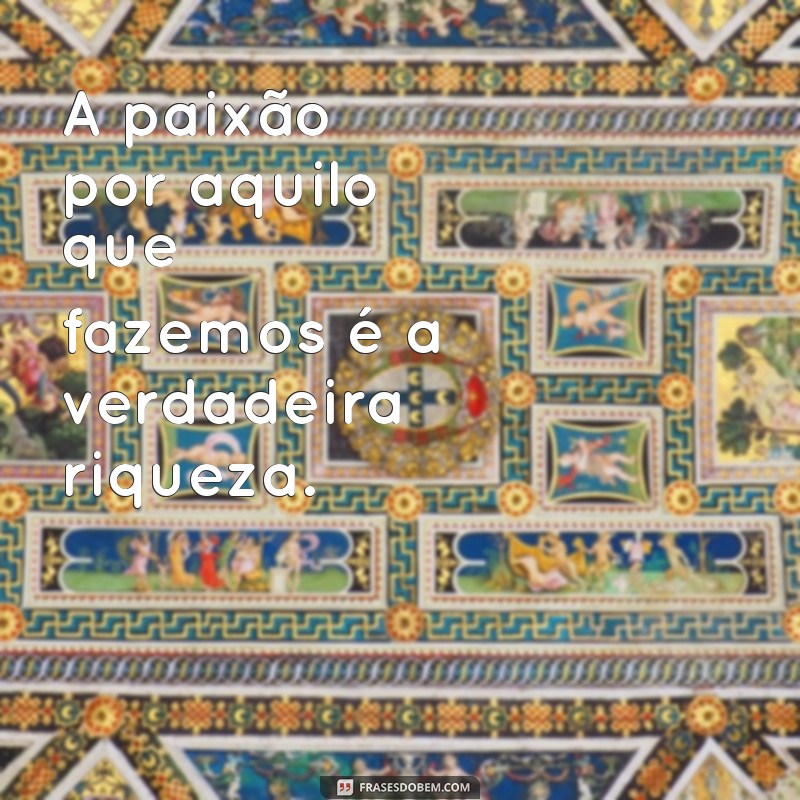 Frases Inspiradoras: O que o Dinheiro Não Pode Comprar 