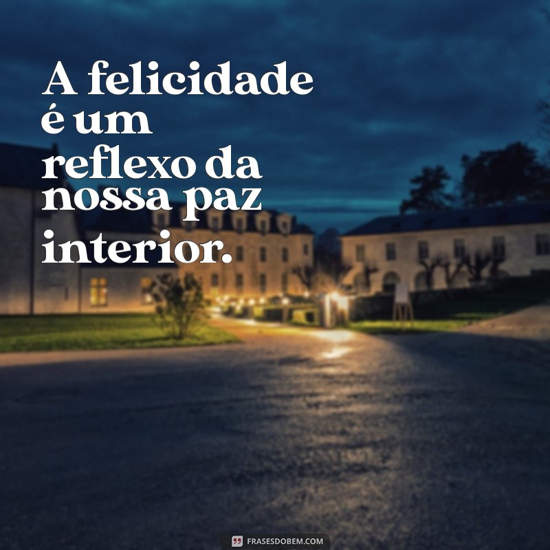 Descubra 21 Frases Inspiradoras sobre Felicidade para Iluminar Seu Dia 