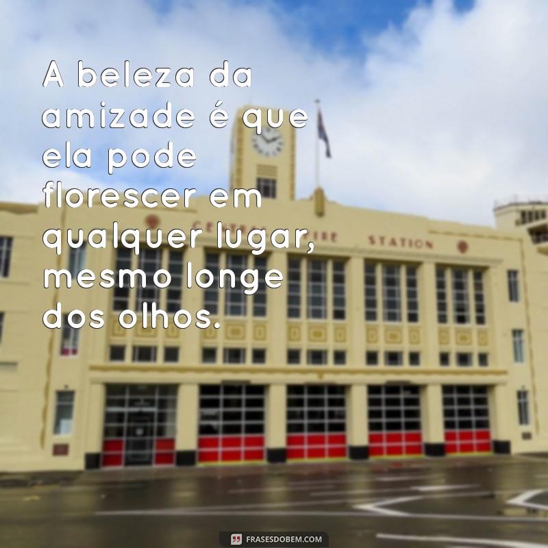 Frases Inspiradoras para Celebrar a Amizade à Distância 