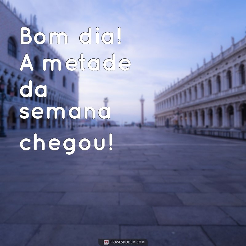 Bom Dia! Inspire-se com Frases Motivacionais para Sua Quarta-Feira 