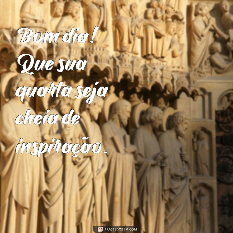 Bom Dia! Inspire-se com Frases Motivacionais para Sua Quarta-Feira 