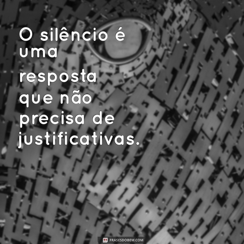 Silêncio como Resposta: Frases Inspiradoras para Reflexão 