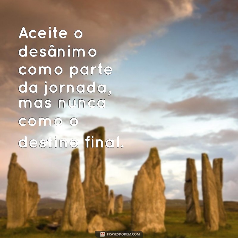 Frases Inspiradoras para Superar o Desânimo e Encontrar Motivação 