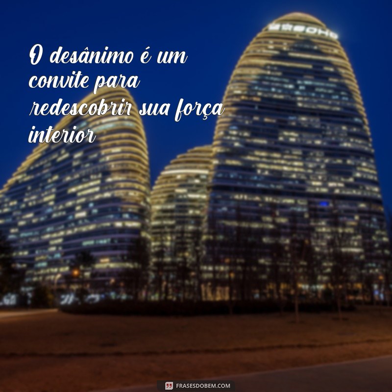 Frases Inspiradoras para Superar o Desânimo e Encontrar Motivação 