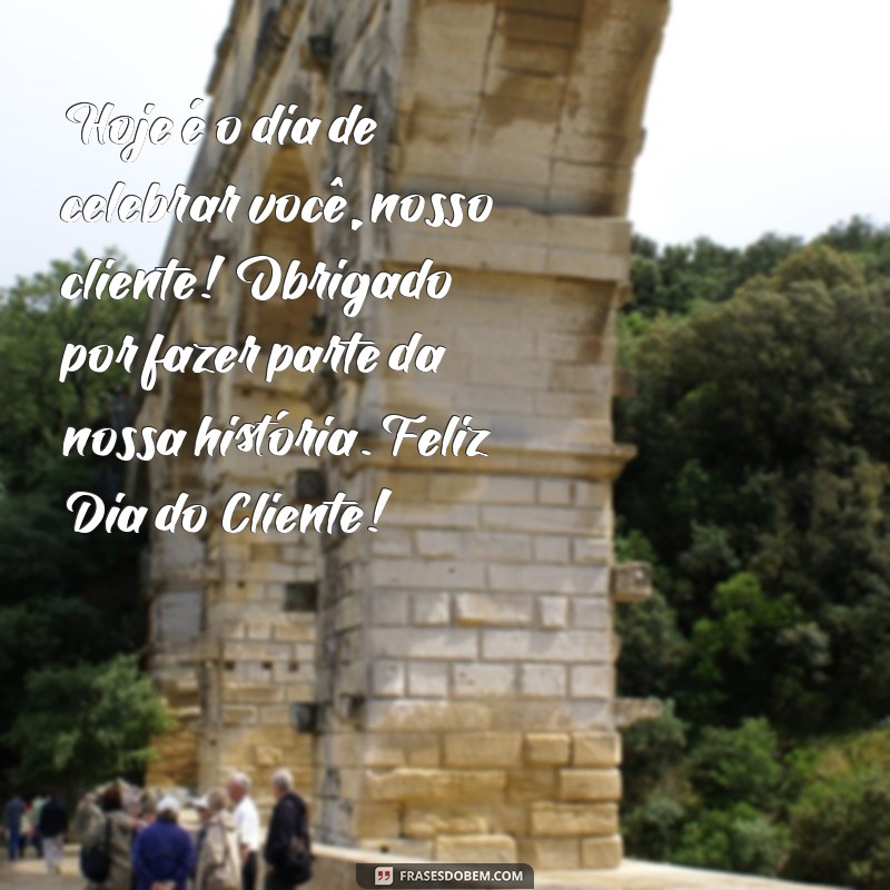 mensagem feliz dia do cliente Hoje é o dia de celebrar você, nosso cliente! Obrigado por fazer parte da nossa história. Feliz Dia do Cliente!