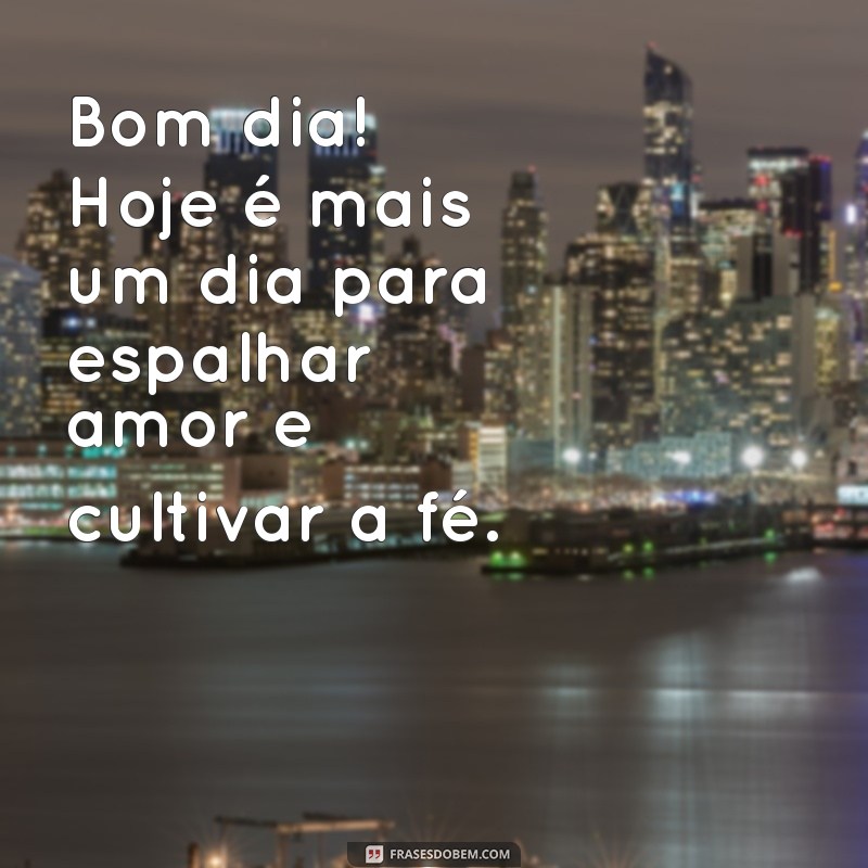 Comece Seu Dia com Amor e Fé: Frases Inspiradoras para um Bom Dia 