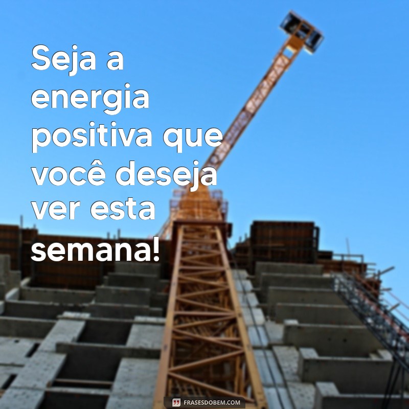 Frases Motivacionais para Começar a Sua Semana com Energia Positiva 