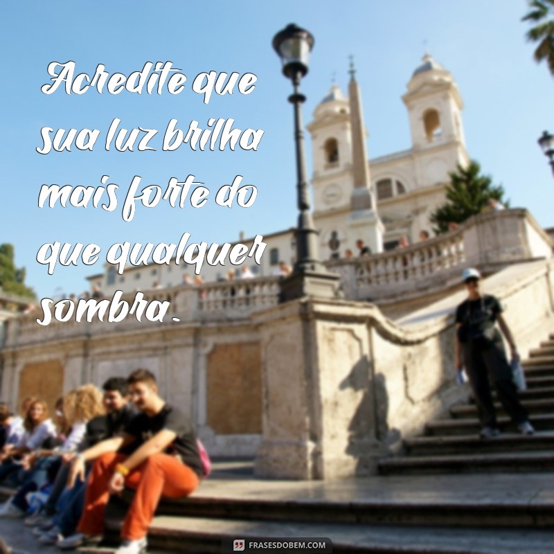 Frases Inspiradoras para Acreditar em Si Mesmo e Transformar sua Vida 