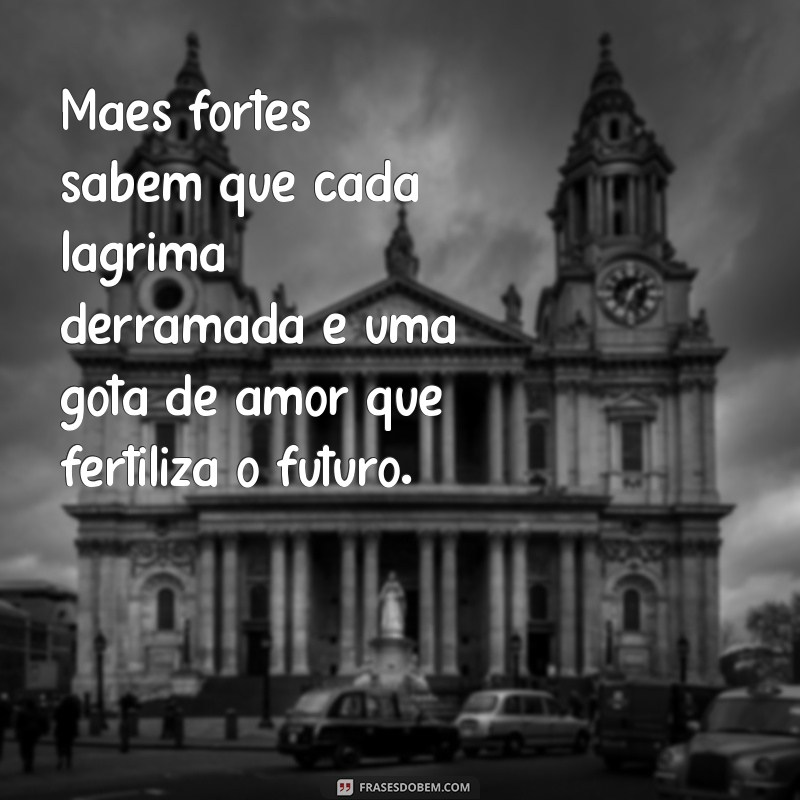 Frases Inspiradoras para Celebrar Mães Fortes e Resilientes 