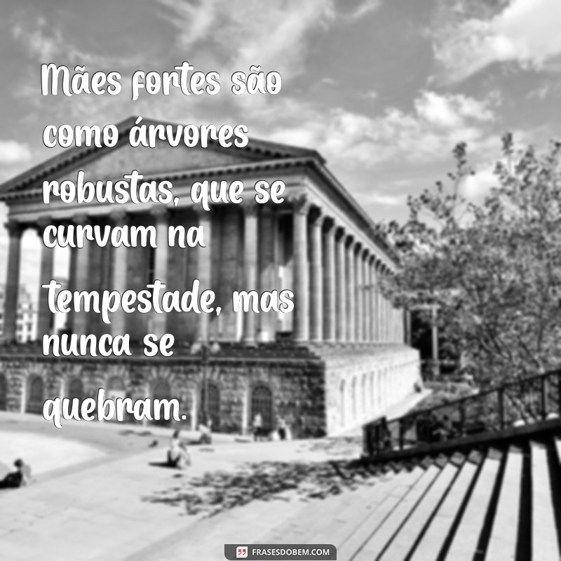 Frases Inspiradoras para Celebrar Mães Fortes e Resilientes 