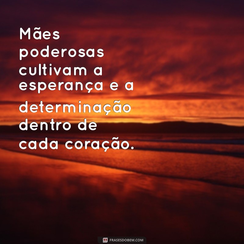 Frases Inspiradoras para Celebrar Mães Fortes e Resilientes 