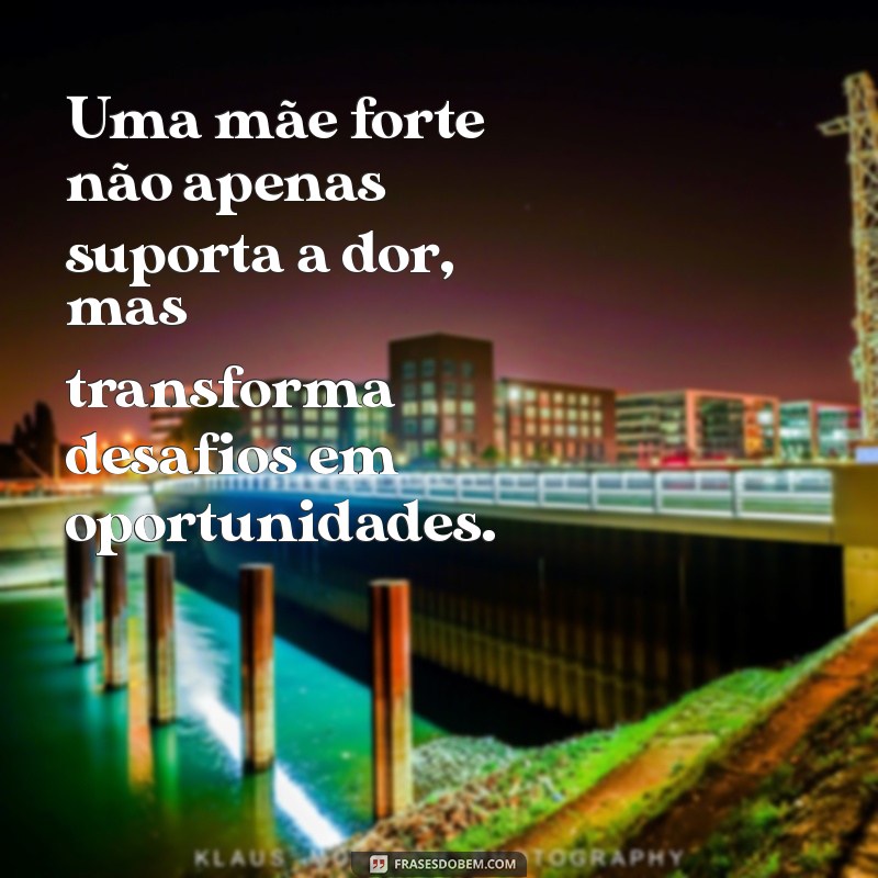 Frases Inspiradoras para Celebrar Mães Fortes e Resilientes 