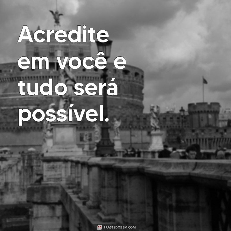 frases motivacionais curtas Acredite em você e tudo será possível.