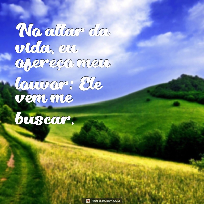 Louvor: Ele Vem Me Buscar - Uma Reflexão Sobre Esperança e Fé 