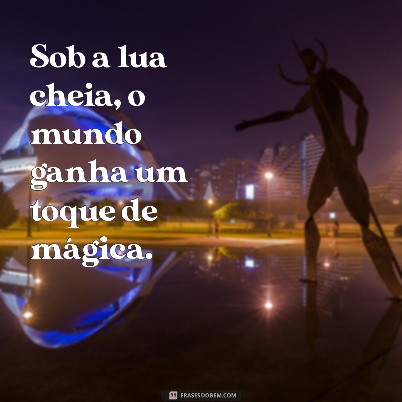 30 Frases Inspiradoras sobre a Lua Cheia para Encantar sua Noite 