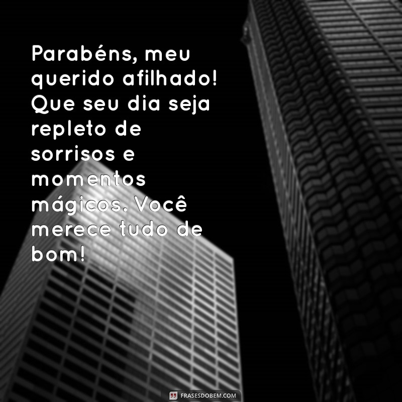 mensagens de aniversário para afilhado querido Parabéns, meu querido afilhado! Que seu dia seja repleto de sorrisos e momentos mágicos. Você merece tudo de bom!