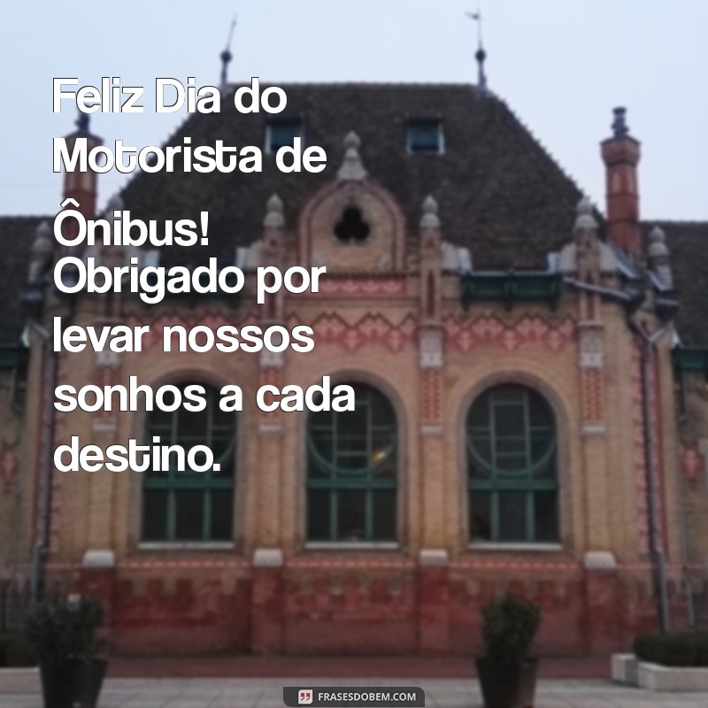 feliz dia do motorista de ônibus Feliz Dia do Motorista de Ônibus! Obrigado por levar nossos sonhos a cada destino.