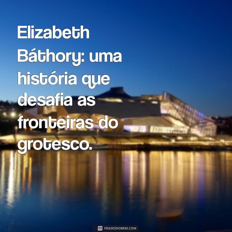 Elizabeth Báthory: A Verdade Sobre Seus Filhos e Legado 