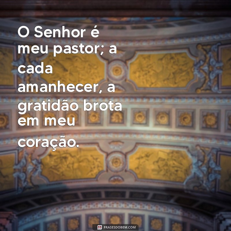 Como a Frase O Senhor é Meu Pastor e Nada Me Faltará Pode Transformar Sua Vida 