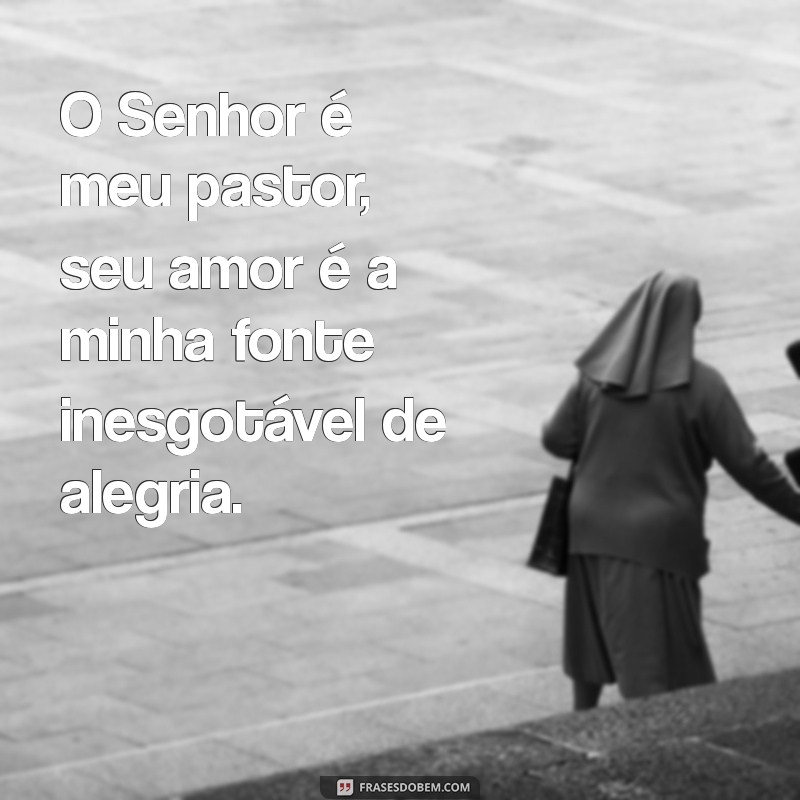 Como a Frase O Senhor é Meu Pastor e Nada Me Faltará Pode Transformar Sua Vida 