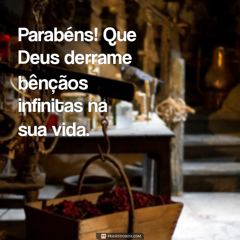 parabéns que deus derrame bênçãos na sua vida Parabéns! Que Deus derrame bênçãos infinitas na sua vida.