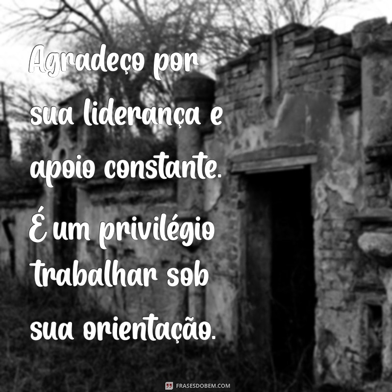 mensagem de agradecimento para o chefe Agradeço por sua liderança e apoio constante. É um privilégio trabalhar sob sua orientação.